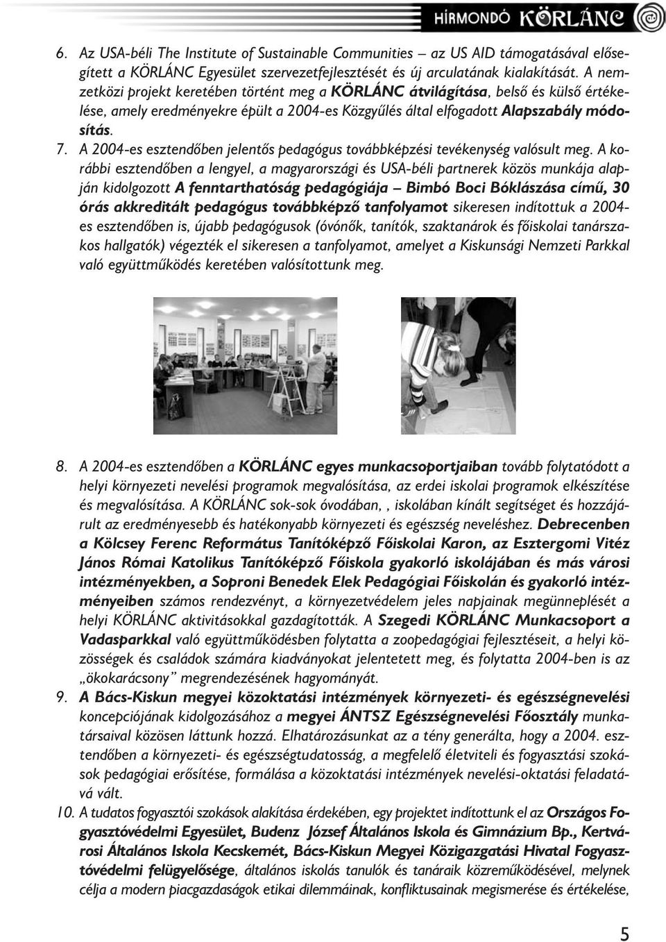 A 2004-es esztendõben jelentõs pedagógus továbbképzési tevékenység valósult meg.