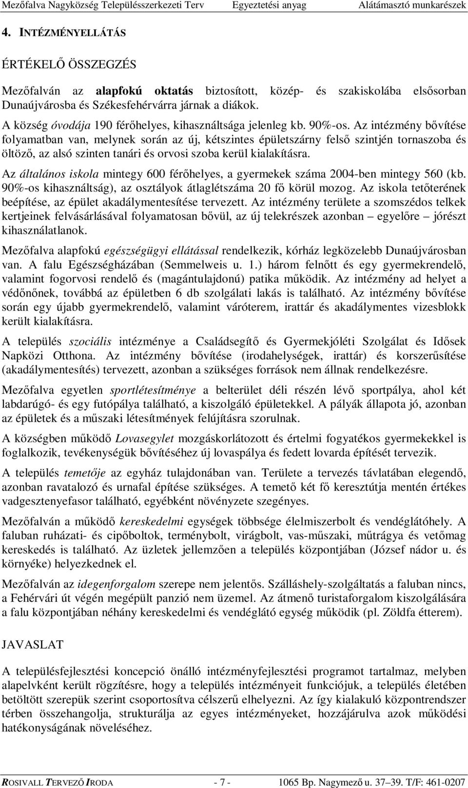 Az intézmény bvítése folyamatban van, melynek során az új, kétszintes épületszárny fels szintjén tornaszoba és öltöz, az alsó szinten tanári és orvosi szoba kerül kialakításra.