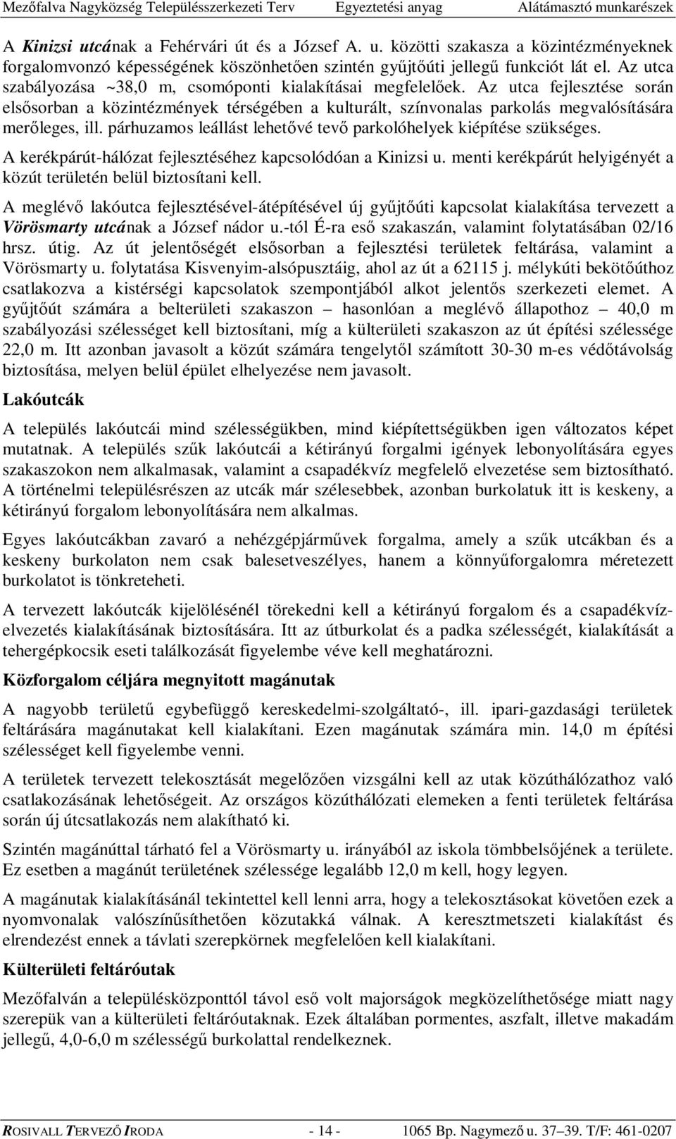 párhuzamos leállást lehetvé tev parkolóhelyek kiépítése szükséges. A kerékpárút-hálózat fejlesztéséhez kapcsolódóan a Kinizsi u. menti kerékpárút helyigényét a közút területén belül biztosítani kell.