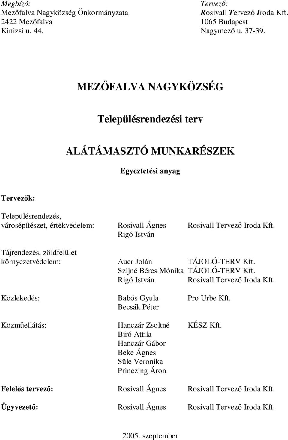 Rigó István Tájrendezés, zöldfelület környezetvédelem: Auer Jolán TÁJOLÓ-TERV Kft. Szijné Béres Mónika TÁJOLÓ-TERV Kft. Rigó István Rosivall Tervez Iroda Kft.