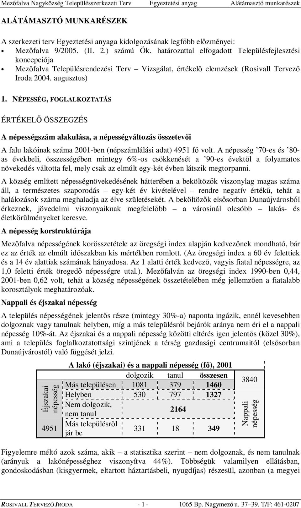 NÉPESSÉG, FOGLALKOZTATÁS ÉRTÉKEL ÖSSZEGZÉS A népességszám alakulása, a népességváltozás összetevi A falu lakóinak száma 2001-ben (népszámlálási adat) 4951 f volt.