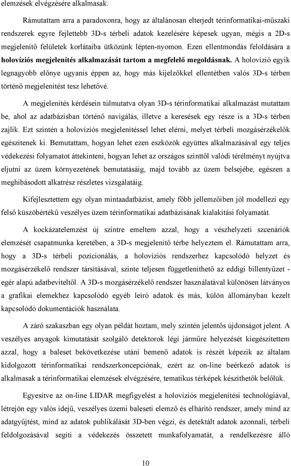 korlátaiba ütközünk lépten-nyomon. Ezen ellentmondás feloldására a holovíziós megjelenítés alkalmazását tartom a megfelelő megoldásnak.