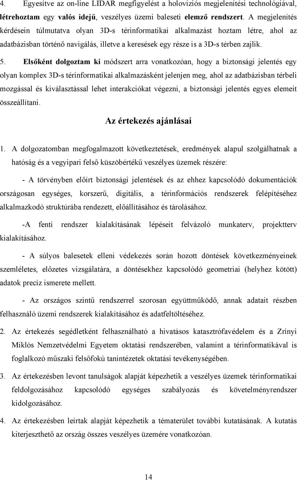 Elsőként dolgoztam ki módszert arra vonatkozóan, hogy a biztonsági jelentés egy olyan komplex 3D-s térinformatikai alkalmazásként jelenjen meg, ahol az adatbázisban térbeli mozgással és