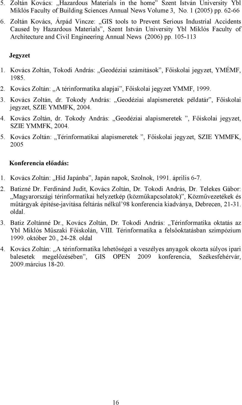 News (2006) pp. 105-113 Jegyzet 1. Kovács Zoltán, Tokodi András: Geodéziai számítások, Főiskolai jegyzet, YMÉMF, 1985. 2. Kovács Zoltán: A térinformatika alapjai, Főiskolai jegyzet YMMF, 1999. 3.