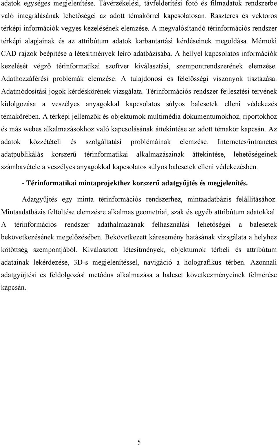 Mérnöki CAD rajzok beépítése a létesítmények leíró adatbázisába. A hellyel kapcsolatos információk kezelését végző térinformatikai szoftver kiválasztási, szempontrendszerének elemzése.