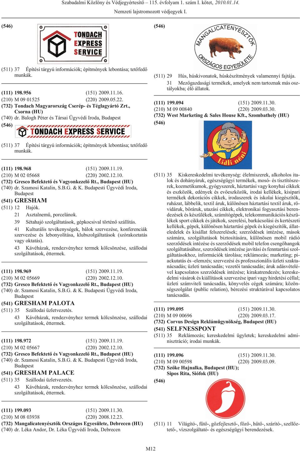 31 Mezõgazdasági termékek, amelyek nem tartoznak más osztályokba; élõ állatok. (111) 199.094 (151) 2009.11.30. (210) M 09 00840 (220) 2009.03.30. (732) West Marketing & Sales House Kft.