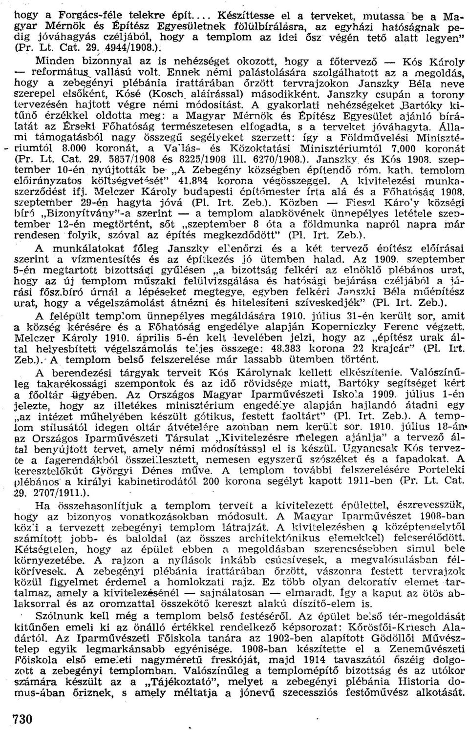 (Pr. Lt. Ca-t. 29»Ó 4944/1908.). Minden bizonnyal az is nehézséget okozott, hogy a főtervező - Kós Károly - református vallású volt. Ennek némi palástolására szelgálhatott az a megoldás.