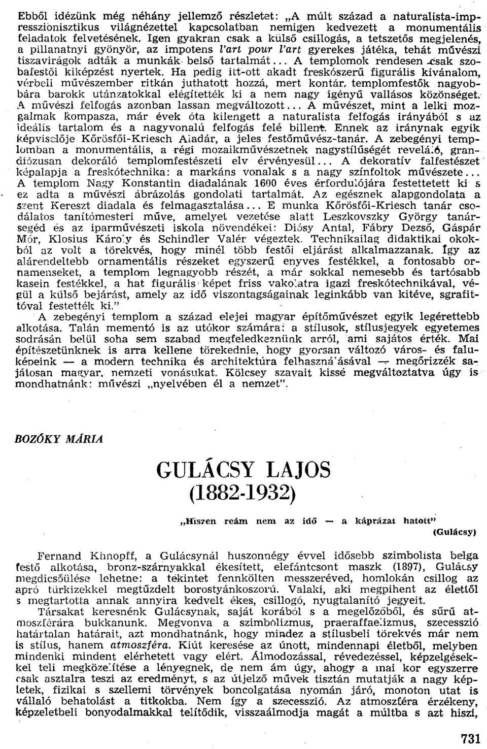 .. A templomok rendesen.csak szobal'estői kiképzést nyertek. Ha pedig itt-ott akadt freskószerű figurális kivánalom, vérbeli művészernber ritkán juthatott hozzá, mert kontár.