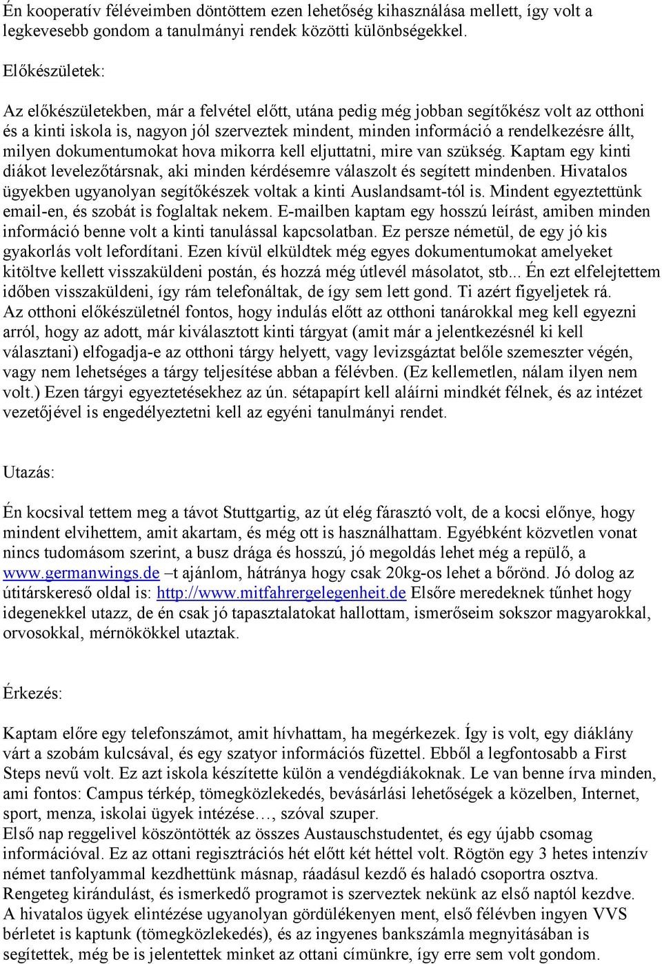 állt, milyen dokumentumokat hova mikorra kell eljuttatni, mire van szükség. Kaptam egy kinti diákot levelezőtársnak, aki minden kérdésemre válaszolt és segített mindenben.