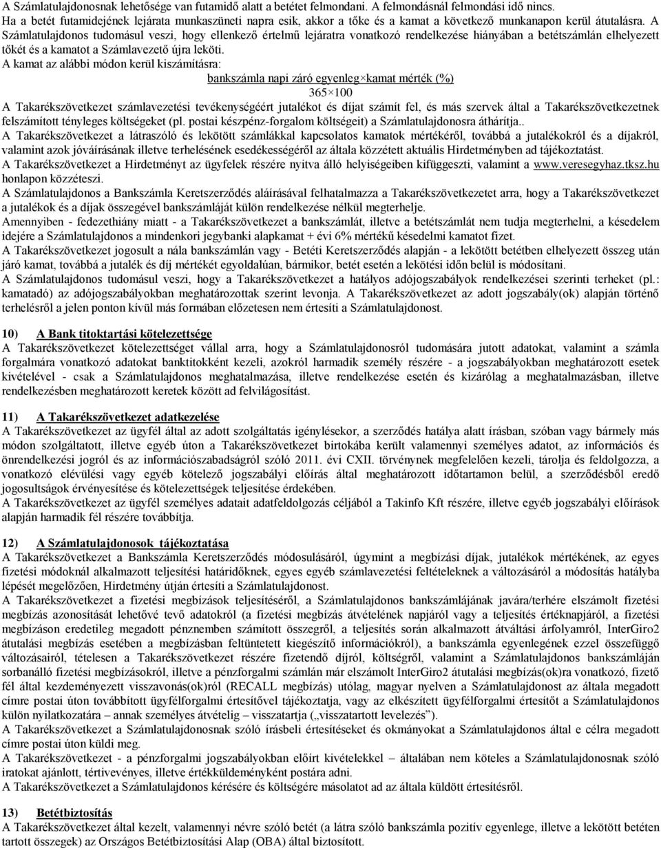 A Számlatulajdonos tudomásul veszi, hogy ellenkező értelmű lejáratra vonatkozó rendelkezése hiányában a betétszámlán elhelyezett tőkét és a kamatot a Számlavezető újra leköti.