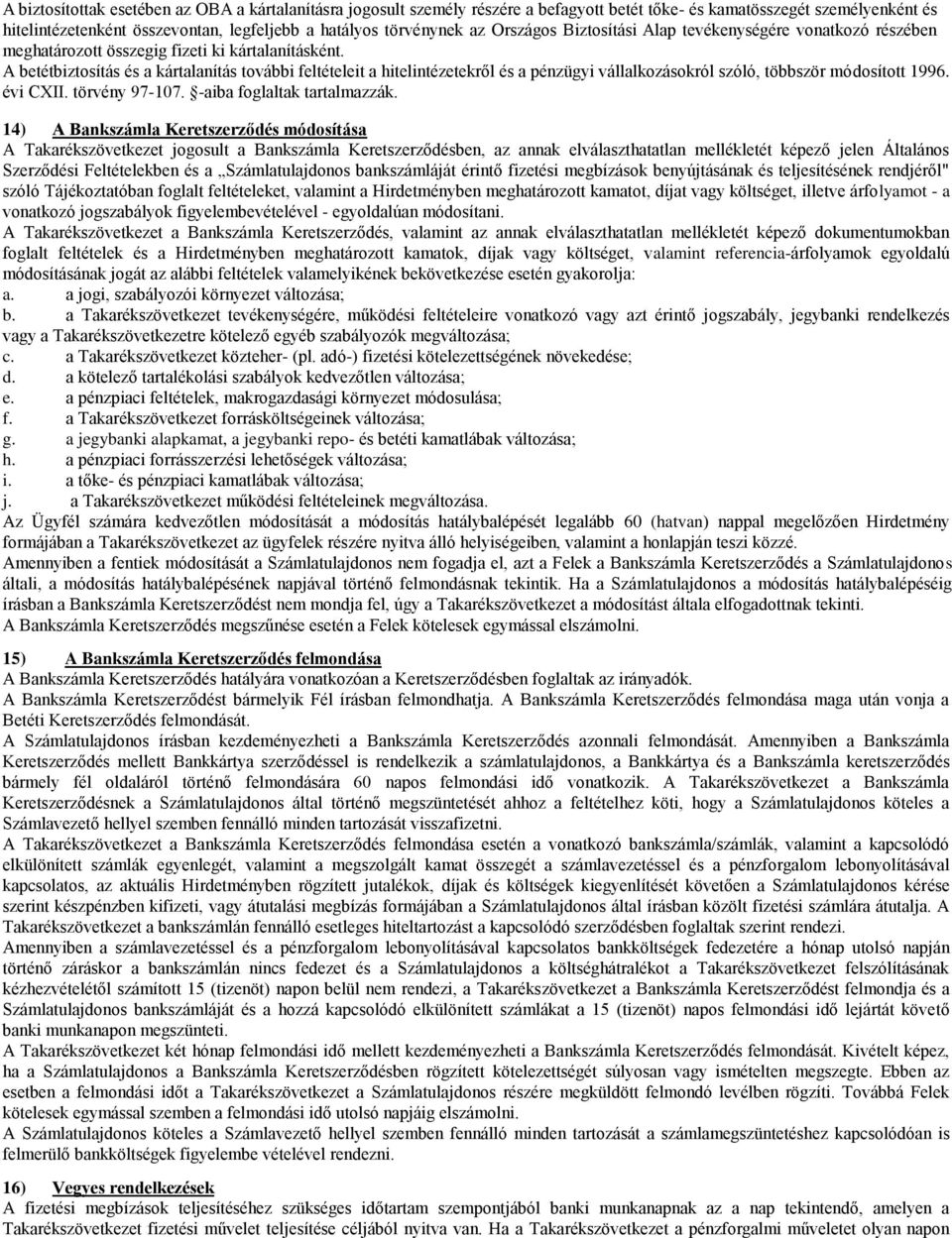 A betétbiztosítás és a kártalanítás további feltételeit a hitelintézetekről és a pénzügyi vállalkozásokról szóló, többször módosított 1996. évi CXII. törvény 97-107. -aiba foglaltak tartalmazzák.