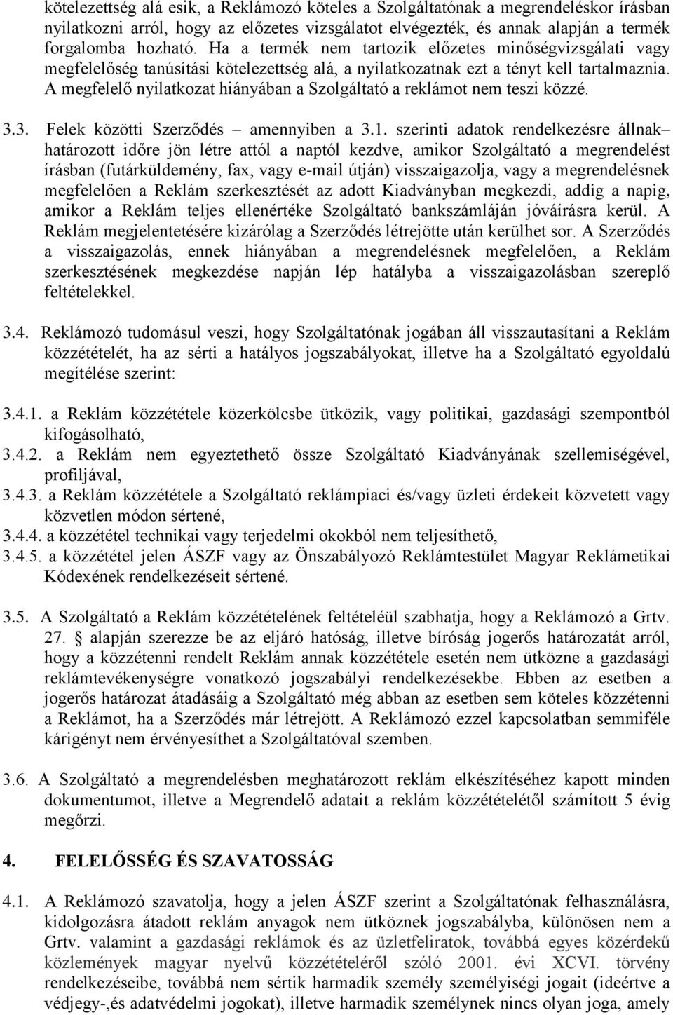 A megfelelő nyilatkozat hiányában a Szolgáltató a reklámot nem teszi közzé. 3.3. Felek közötti Szerződés amennyiben a 3.1.