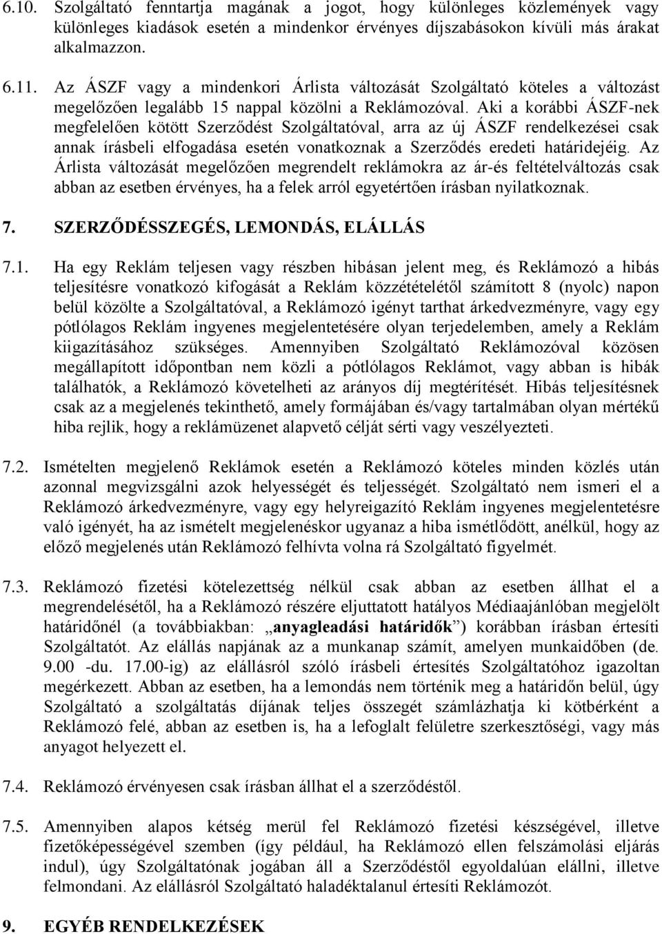 Aki a korábbi ÁSZF-nek megfelelően kötött Szerződést Szolgáltatóval, arra az új ÁSZF rendelkezései csak annak írásbeli elfogadása esetén vonatkoznak a Szerződés eredeti határidejéig.