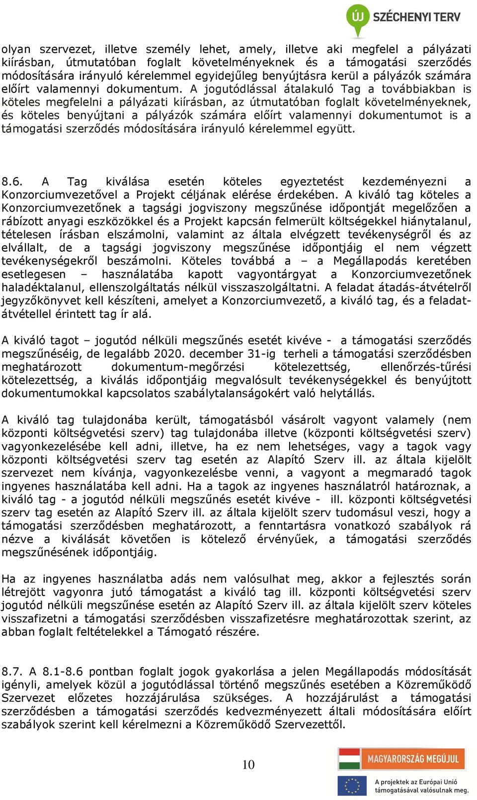 A jogutódlással átalakuló Tag a továbbiakban is köteles megfelelni a pályázati kiírásban, az útmutatóban foglalt követelményeknek, és köteles benyújtani a pályázók számára előírt valamennyi