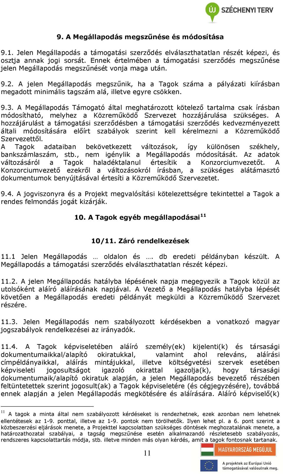 A jelen Megállapodás megszűnik, ha a Tagok száma a pályázati kiírásban megadott minimális tagszám alá, illetve egyre csökken. 9.3.