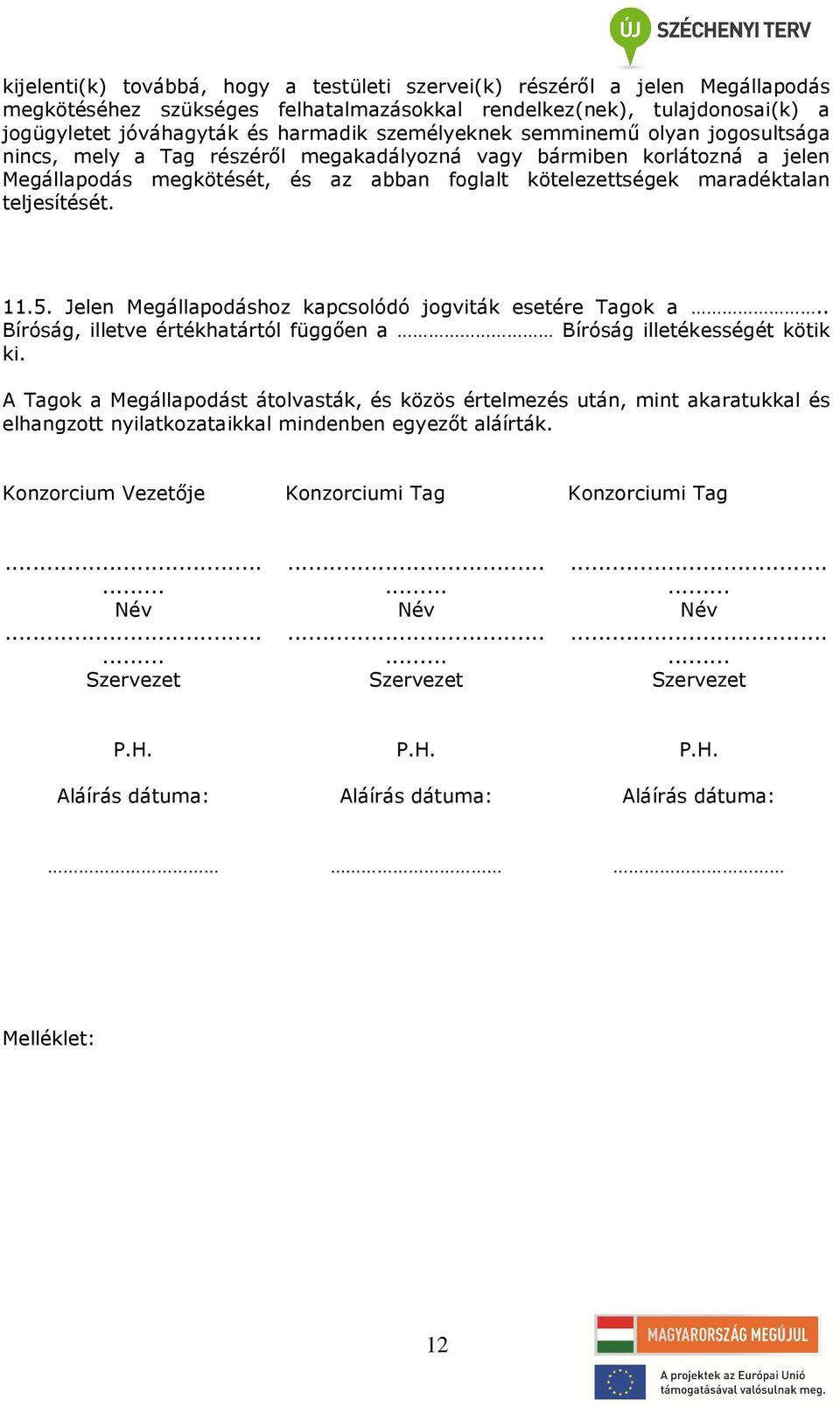 teljesítését. 11.5. Jelen Megállapodáshoz kapcsolódó jogviták esetére Tagok a.. Bíróság, illetve értékhatártól függően a Bíróság illetékességét kötik ki.