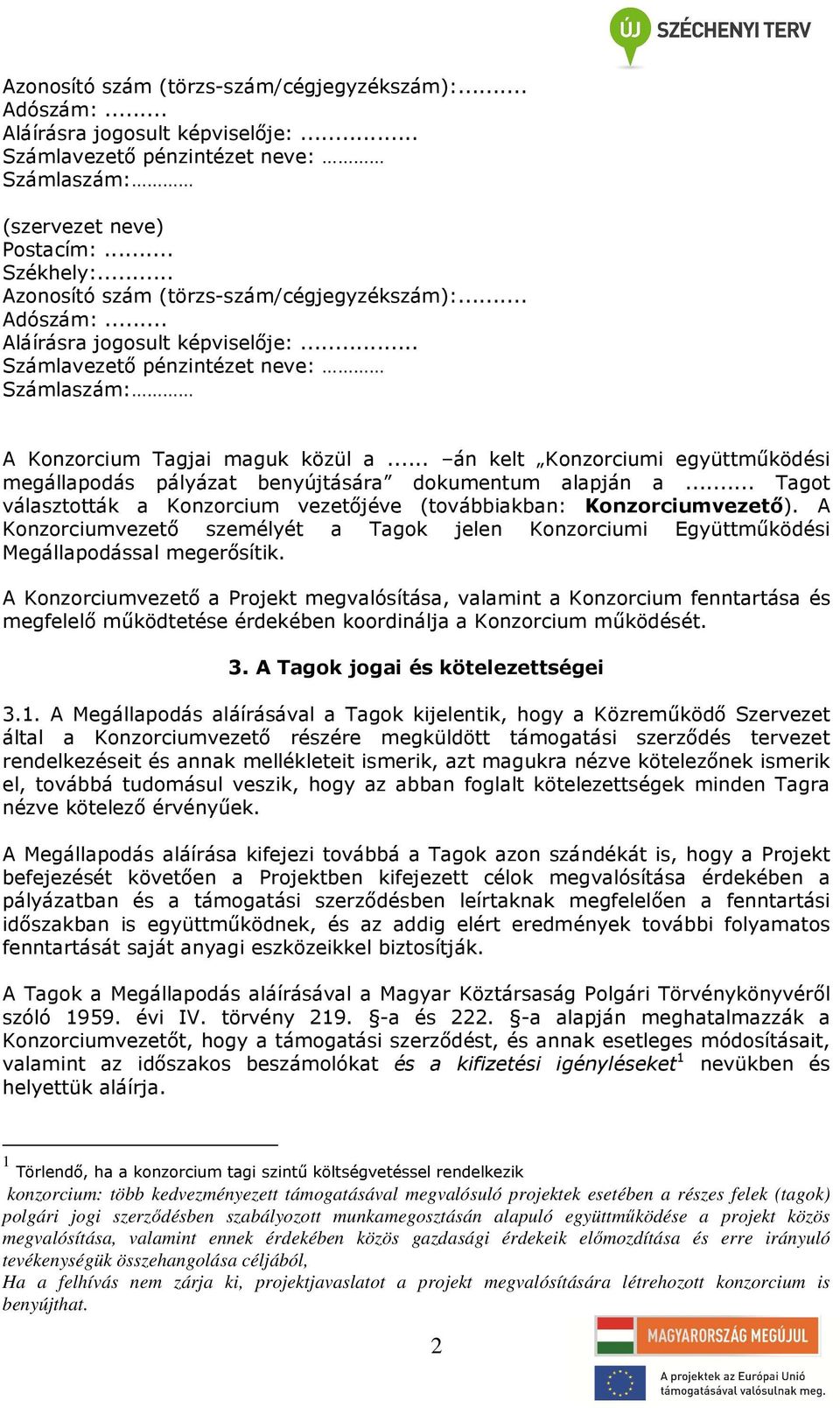 .. án kelt Konzorciumi együttműködési megállapodás pályázat benyújtására dokumentum alapján a... Tagot választották a Konzorcium vezetőjéve (továbbiakban: Konzorciumvezető).