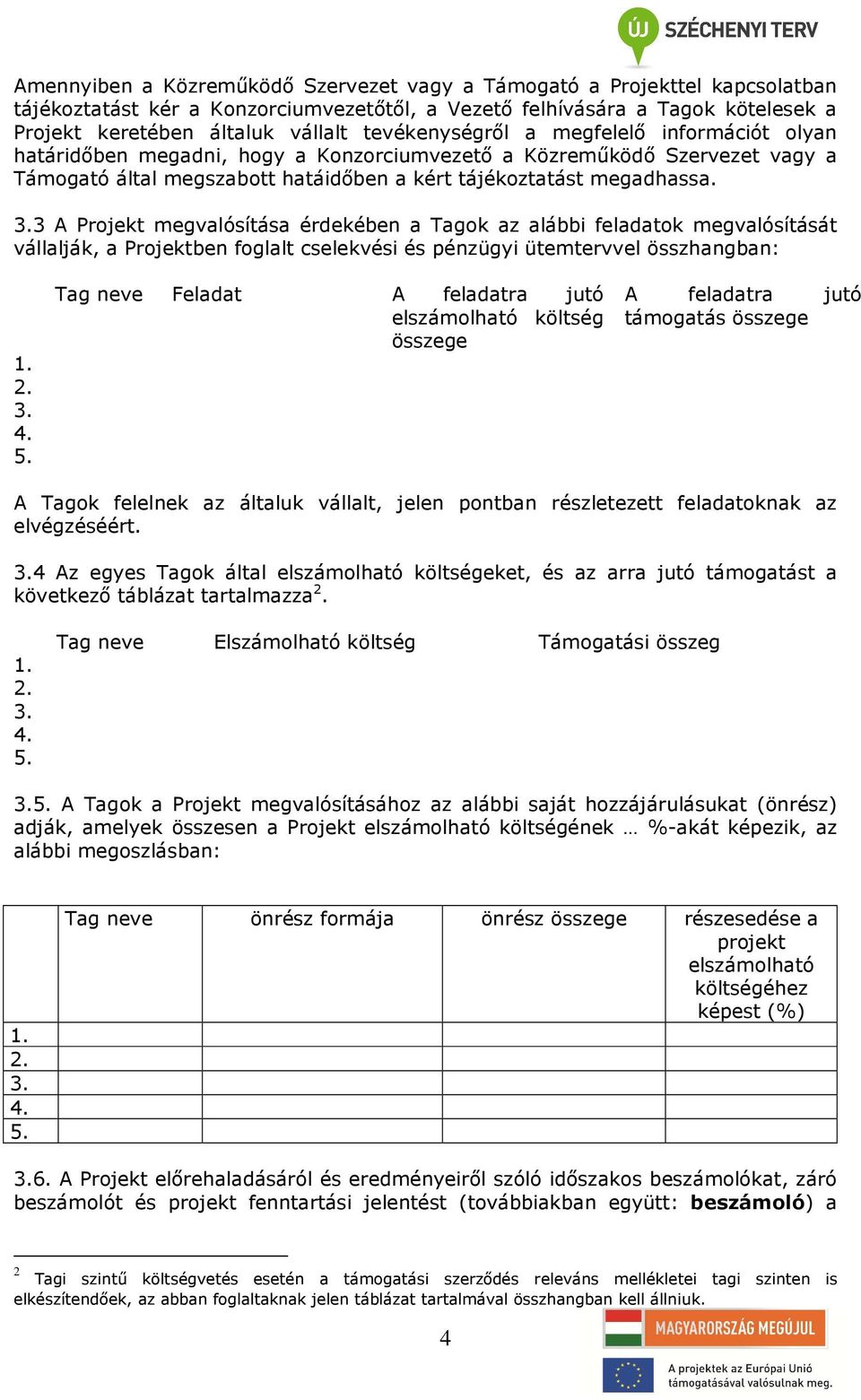 3 A Projekt megvalósítása érdekében a Tagok az alábbi feladatok megvalósítását vállalják, a Projektben foglalt cselekvési és pénzügyi ütemtervvel összhangban: 1. 2. 3. 4. 5.