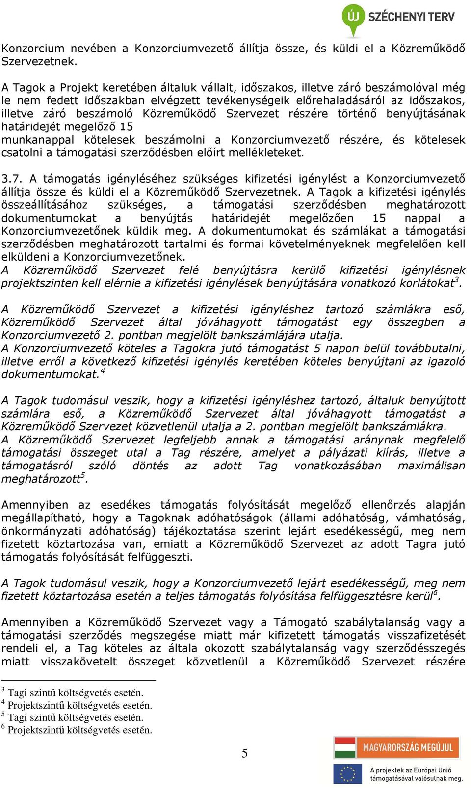 Közreműködő Szervezet részére történő benyújtásának határidejét megelőző 15 munkanappal kötelesek beszámolni a Konzorciumvezető részére, és kötelesek csatolni a támogatási szerződésben előírt