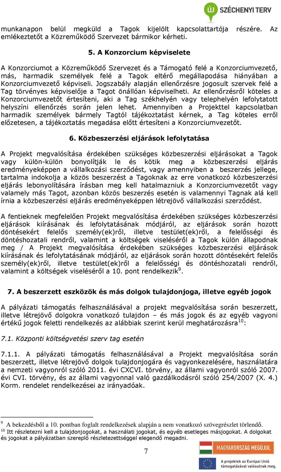 Jogszabály alapján ellenőrzésre jogosult szervek felé a Tag törvényes képviselője a Tagot önállóan képviselheti.