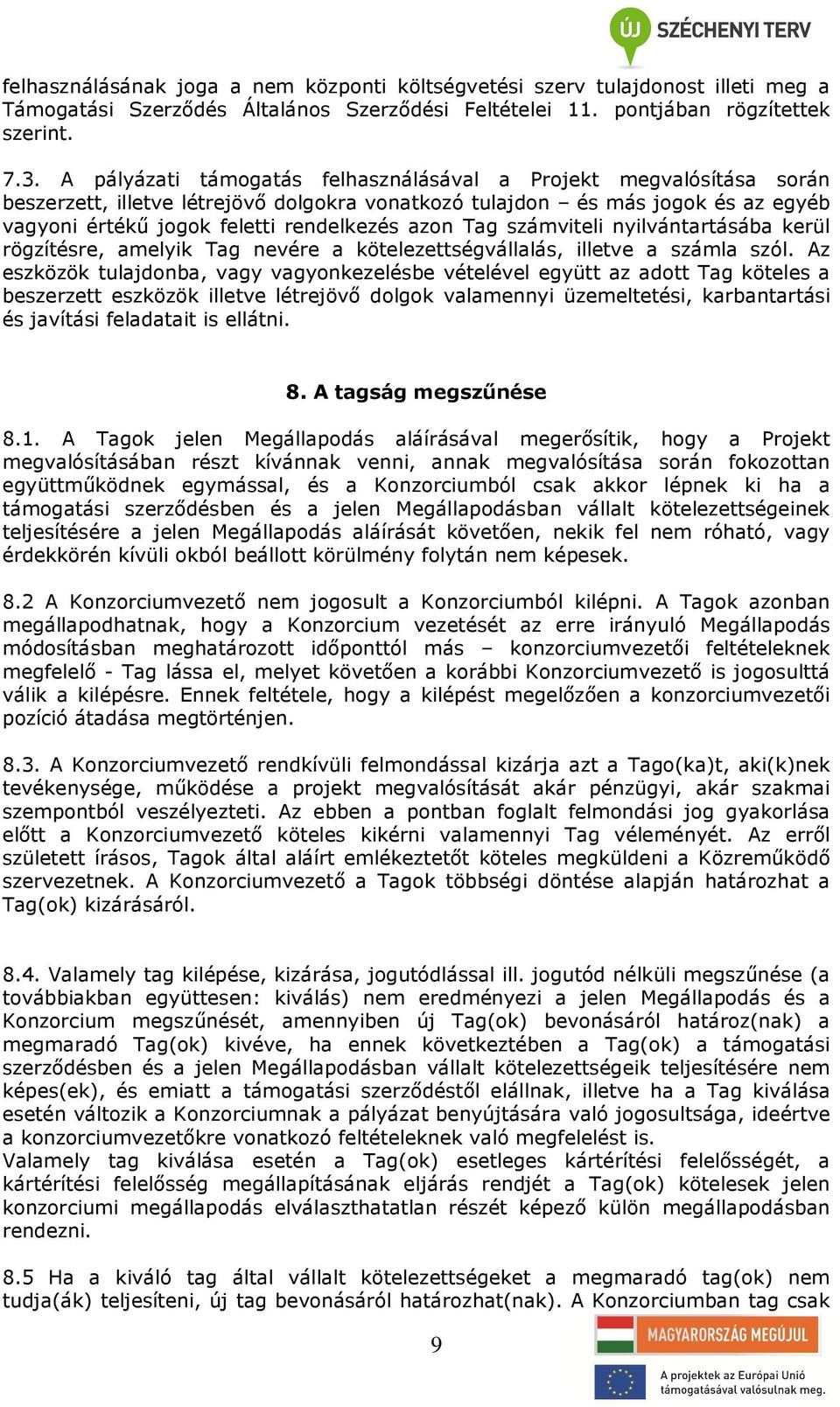 Tag számviteli nyilvántartásába kerül rögzítésre, amelyik Tag nevére a kötelezettségvállalás, illetve a számla szól.