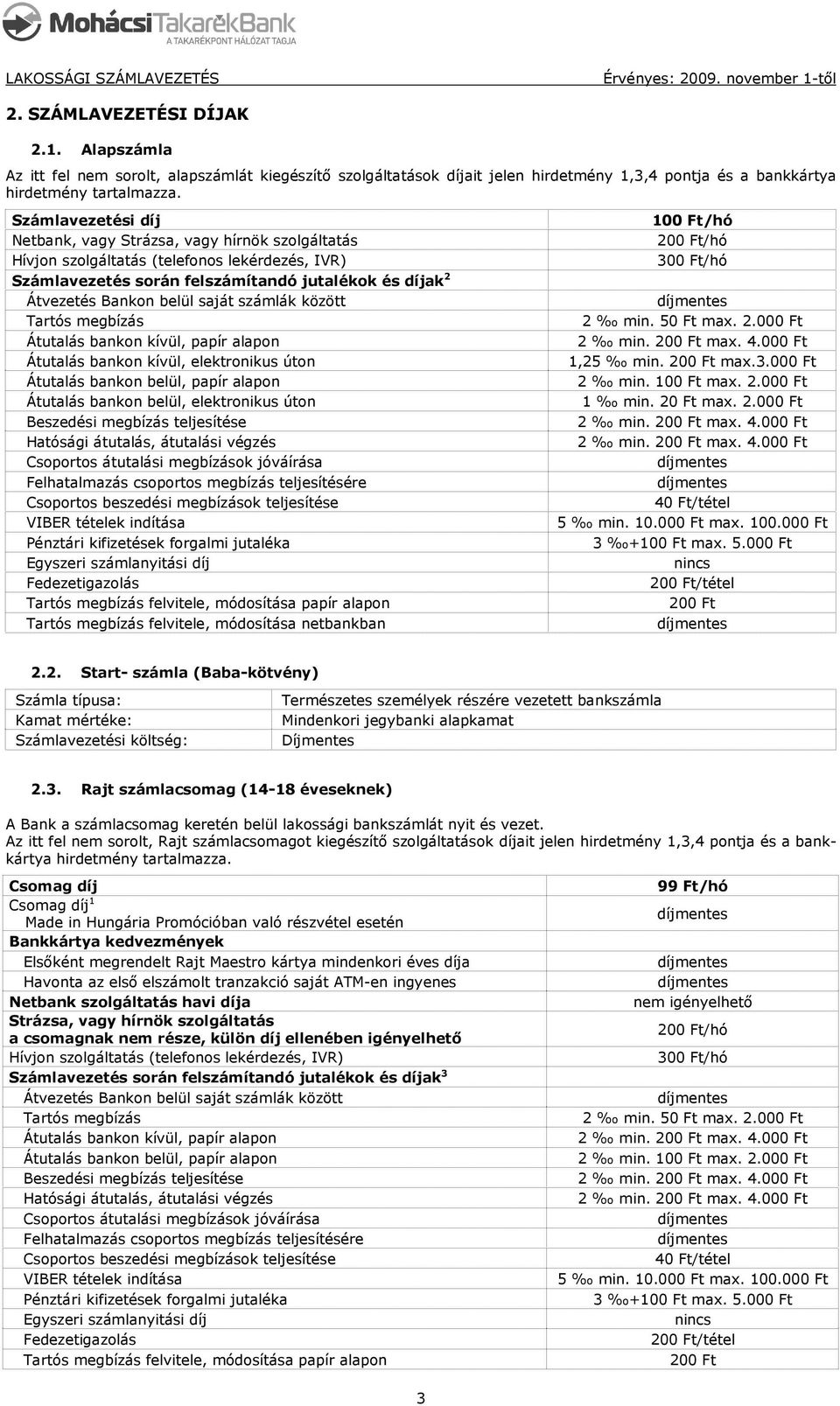 Ft/hó /hó 2 min. 50 Ft max. 2.000 Ft 1,25 min. max.3.000 Ft 1 min. 20 Ft max. 2.000 Ft 40 Ft/tétel /tétel 2.2. Start- számla (Baba-kötvény) Számla típusa: Kamat mértéke: Számlavezetési költség: Természetes személyek részére vezetett bankszámla Mindenkori jegybanki alapkamat Díjmentes 2.