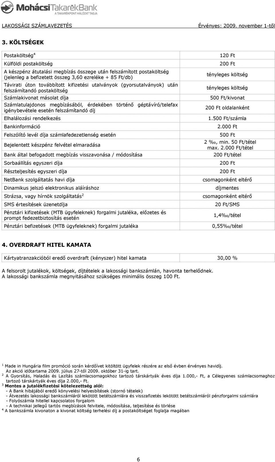 felszámítandó díj Elhalálozási rendelkezés Bankinformáció Felszólító levél díja számlafedezetlenség esetén Bejelentett készpénz felvétel elmaradása Bank által befogadott megbízás visszavonása /