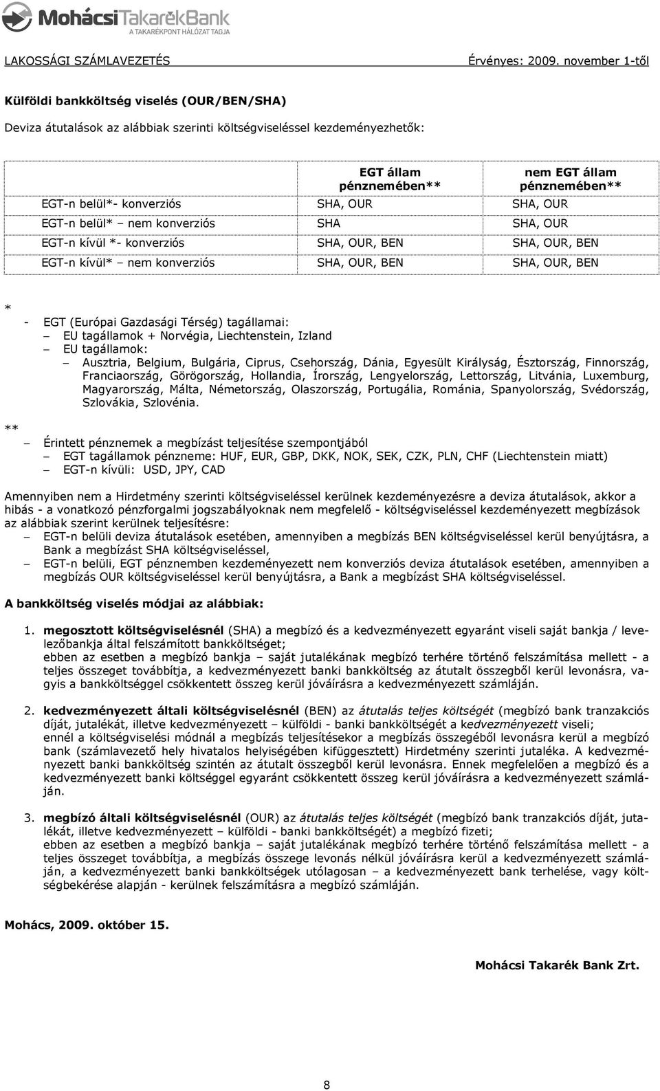 Térség) tagállamai: EU tagállamok + Norvégia, Liechtenstein, Izland EU tagállamok: Ausztria, Belgium, Bulgária, Ciprus, Csehország, Dánia, Egyesült Királyság, Észtország, Finnország, Franciaország,