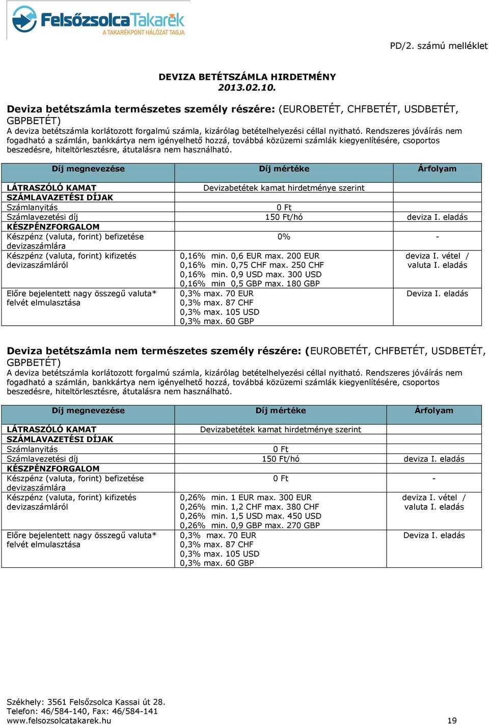 Rendszeres jóváírás nem fogadható a számlán, bankkártya nem igényelhető hozzá, továbbá közüzemi számlák kiegyenlítésére, csoportos beszedésre, hiteltörlesztésre, átutalásra nem használható.