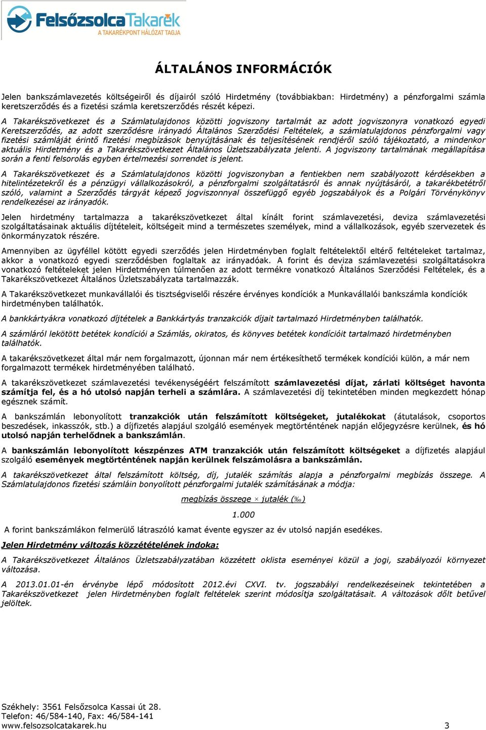 A Takarékszövetkezet és a Számlatulajdonos közötti jogviszony tartalmát az adott jogviszonyra vonatkozó egyedi Keretszerződés, az adott szerződésre irányadó Általános Szerződési Feltételek, a