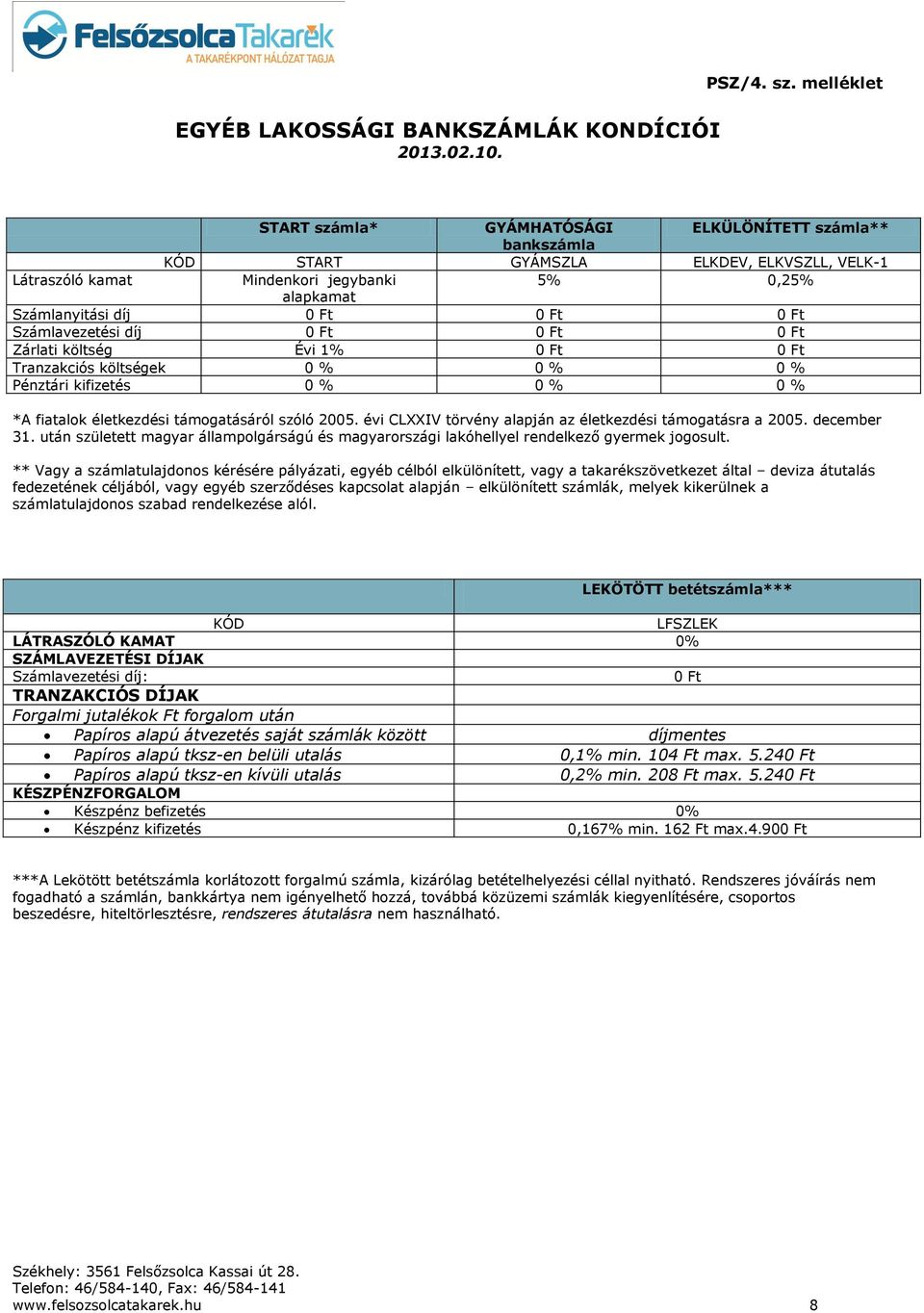 0 Ft Számlavezetési díj 0 Ft 0 Ft 0 Ft Zárlati költség Évi 1% 0 Ft 0 Ft Tranzakciós költségek 0 % 0 % 0 % Pénztári kifizetés 0 % 0 % 0 % *A fiatalok életkezdési támogatásáról szóló 2005.