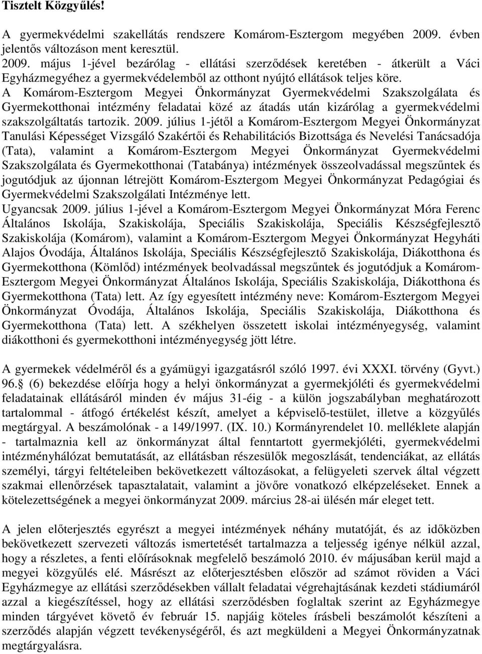 A Komárom-Esztergom Megyei Önkormányzat Gyermekvédelmi Szakszolgálata és Gyermekotthonai intézmény feladatai közé az átadás után kizárólag a gyermekvédelmi szakszolgáltatás tartozik. 2009.