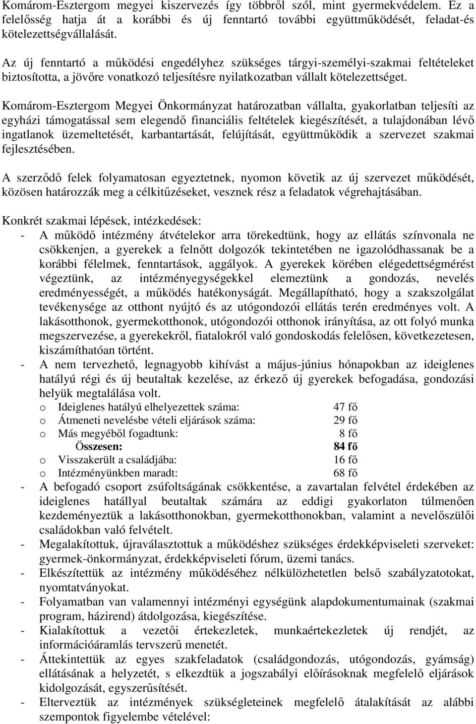 Komárom-Esztergom Megyei Önkormányzat határozatban vállalta, gyakorlatban teljesíti az egyházi támogatással sem elegendı financiális feltételek kiegészítését, a tulajdonában lévı ingatlanok