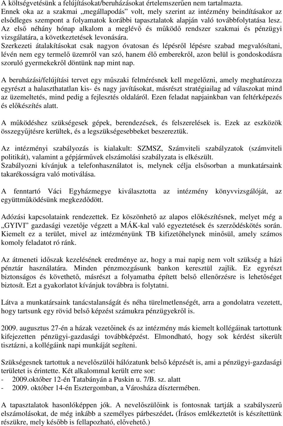 Az elsı néhány hónap alkalom a meglévı és mőködı rendszer szakmai és pénzügyi vizsgálatára, a következtetések levonására.