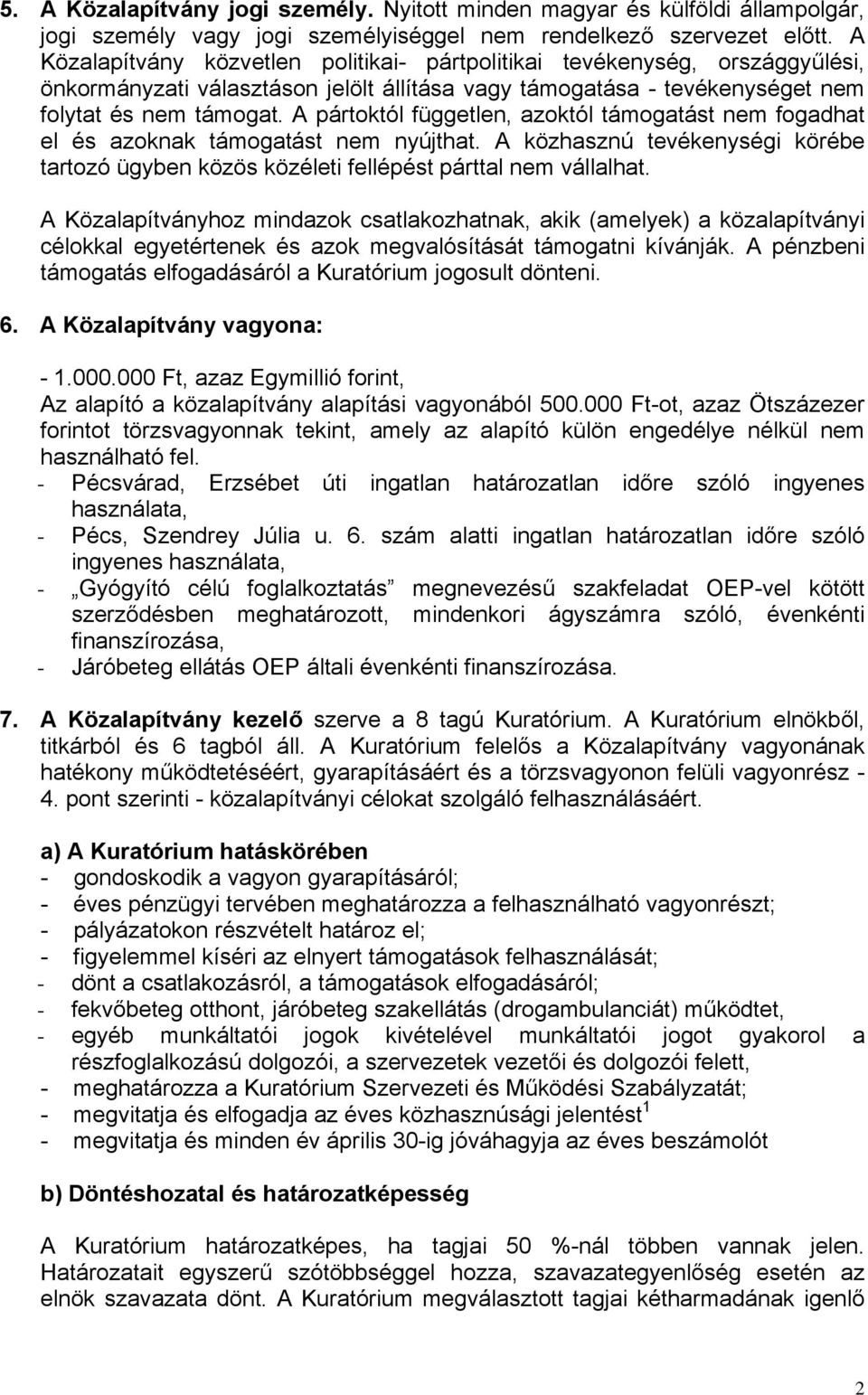 A pártoktól független, azoktól támogatást nem fogadhat el és azoknak támogatást nem nyújthat. A közhasznú tevékenységi körébe tartozó ügyben közös közéleti fellépést párttal nem vállalhat.