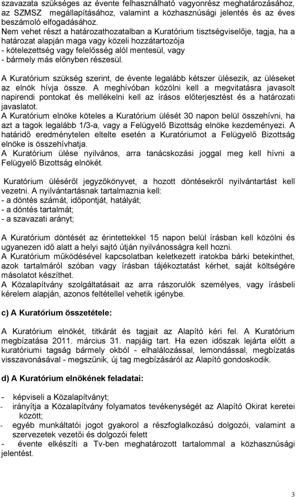 előnyben részesül. A Kuratórium szükség szerint, de évente legalább kétszer ülésezik, az üléseket az elnök hívja össze.