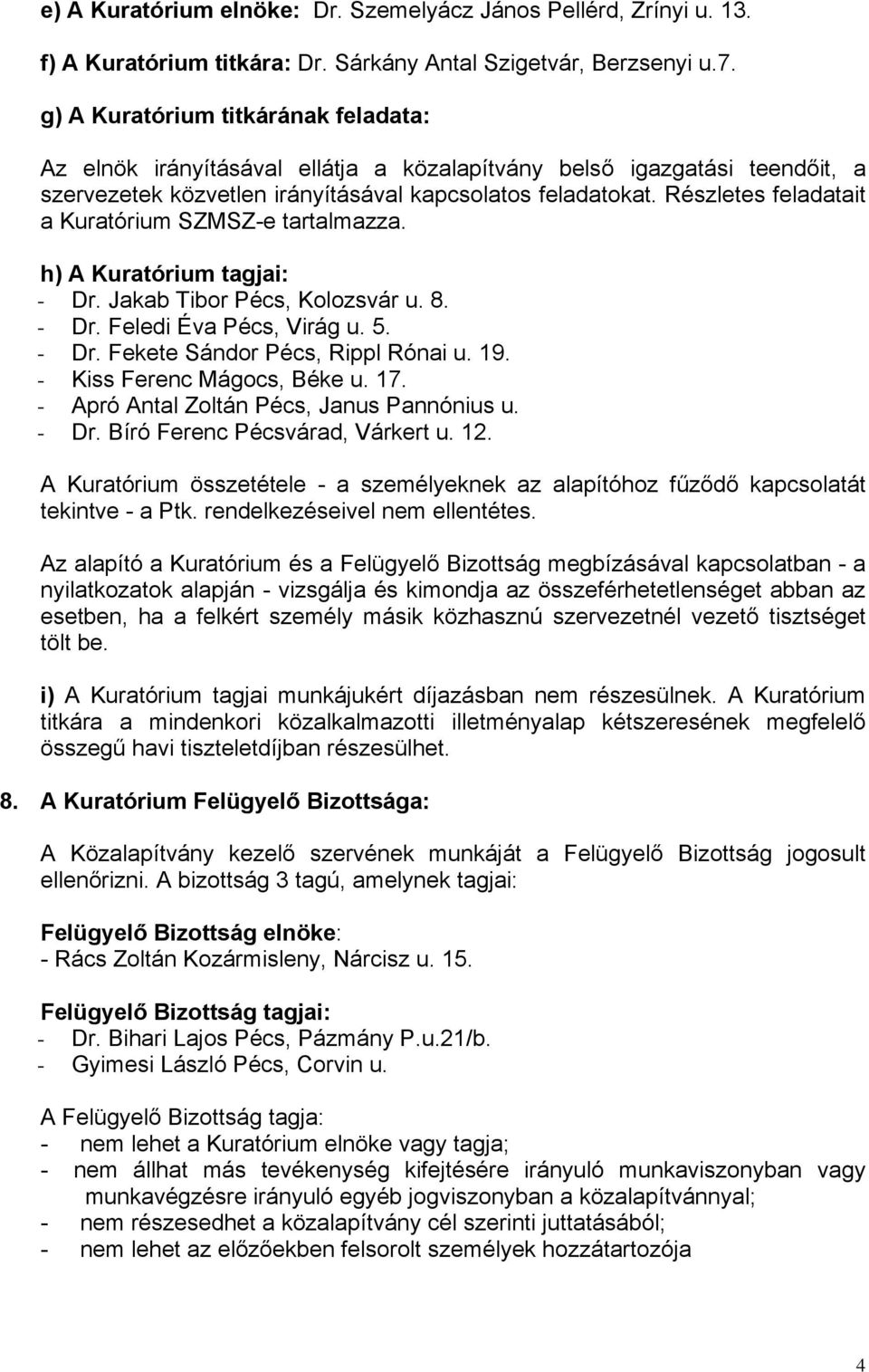 Részletes feladatait a Kuratórium SZMSZ-e tartalmazza. h) A Kuratórium tagjai: - Dr. Jakab Tibor Pécs, Kolozsvár u. 8. - Dr. Feledi Éva Pécs, Virág u. 5. - Dr. Fekete Sándor Pécs, Rippl Rónai u. 19.