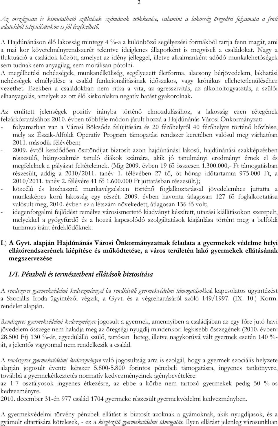 Nagy a fluktuáció a családok között, amelyet az idény jelleggel, illetve alkalmanként adódó munkalehetıségek sem tudnak sem anyagilag, sem morálisan pótolni.