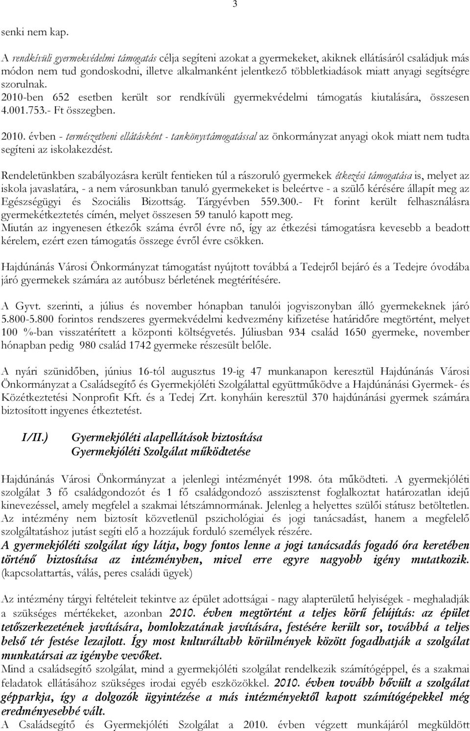 segítségre szorulnak. 2010-ben 652 esetben került sor rendkívüli gyermekvédelmi támogatás kiutalására, összesen 4.001.753.- Ft összegben. 2010. évben - természetbeni ellátásként - tankönyvtámogatással az önkormányzat anyagi okok miatt nem tudta segíteni az iskolakezdést.