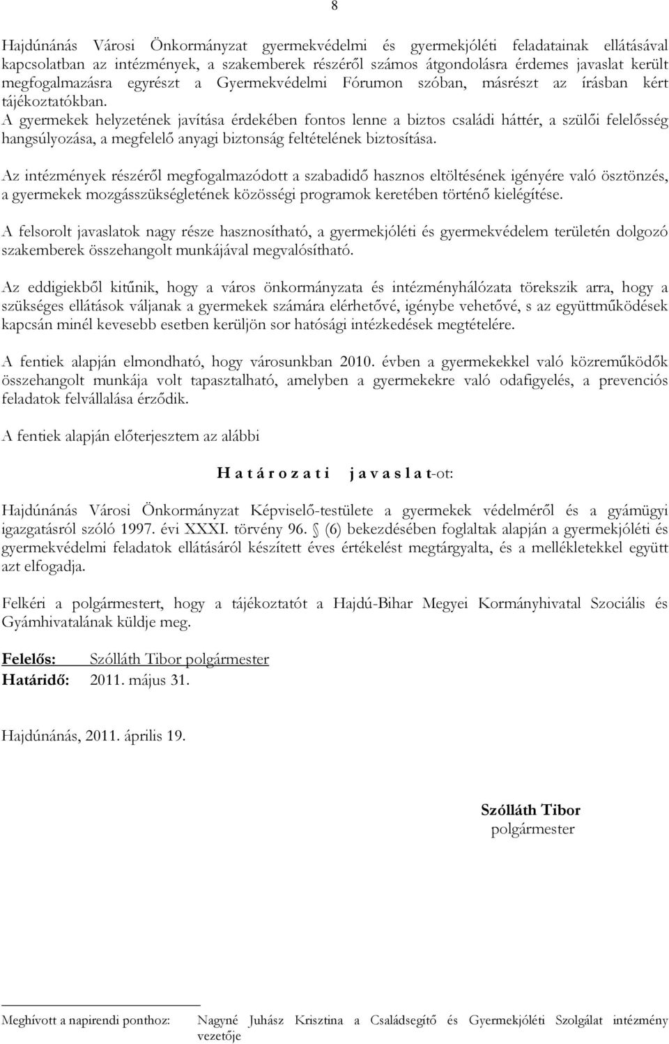 A gyermekek helyzetének javítása érdekében fontos lenne a biztos családi háttér, a szülıi felelısség hangsúlyozása, a megfelelı anyagi biztonság feltételének biztosítása.