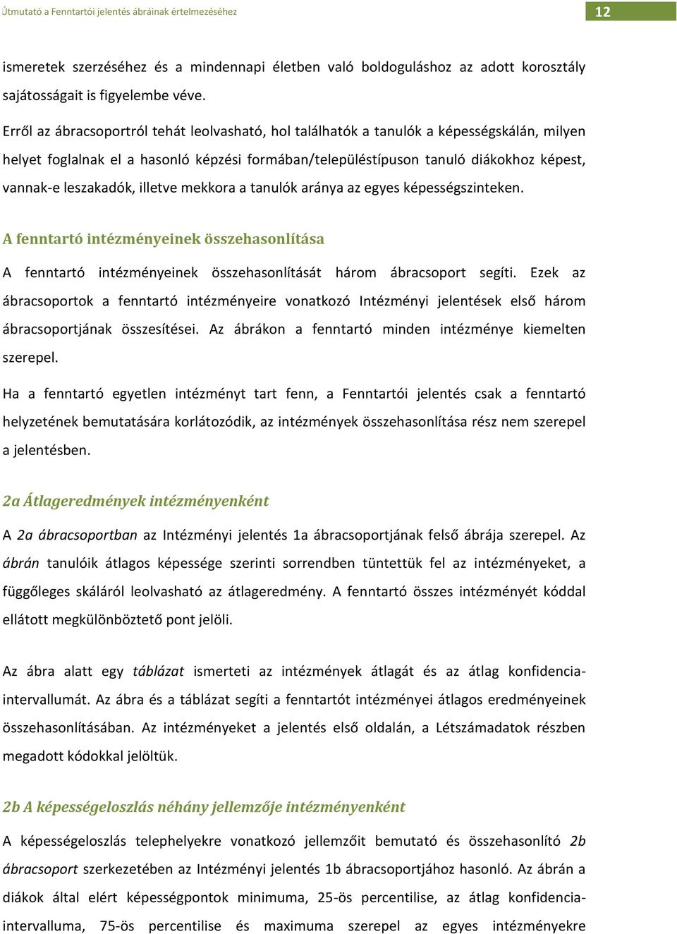 leszakadók, illetve mekkora a tanulók aránya az egyes képességszinteken. A fenntartó intézményeinek összehasonlítása A fenntartó intézményeinek összehasonlítását három ábracsoport segíti.