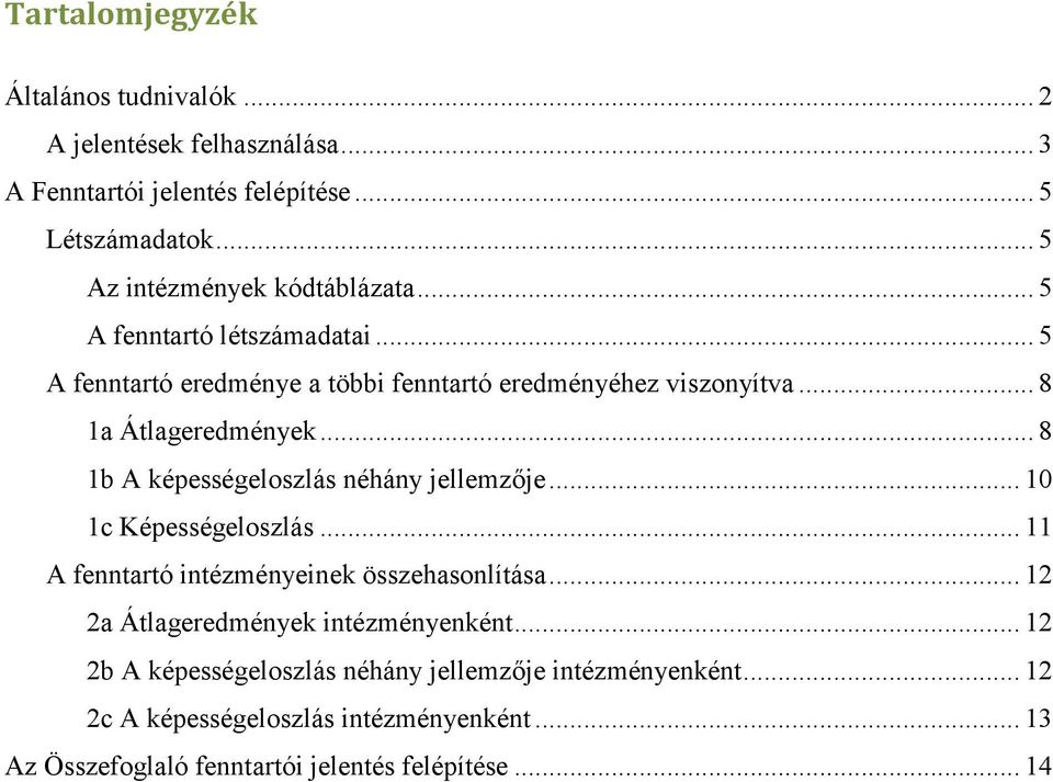 .. 8 1a Átlageredmények... 8 1b A képességeloszlás néhány jellemzője... 10 1c Képességeloszlás... 11 A fenntartó intézményeinek összehasonlítása.