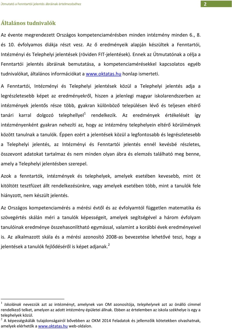 Ennek az Útmutatónak a célja a Fenntartói jelentés ábráinak bemutatása, a kompetenciamérésekkel kapcsolatos egyéb tudnivalókat, általános információkat a www.oktatas.hu honlap ismerteti.