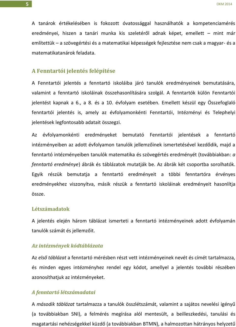 A Fenntartói jelentés felépítése A Fenntartói jelentés a fenntartó iskoláiba járó tanulók eredményeinek bemutatására, valamint a fenntartó iskoláinak összehasonlítására szolgál.