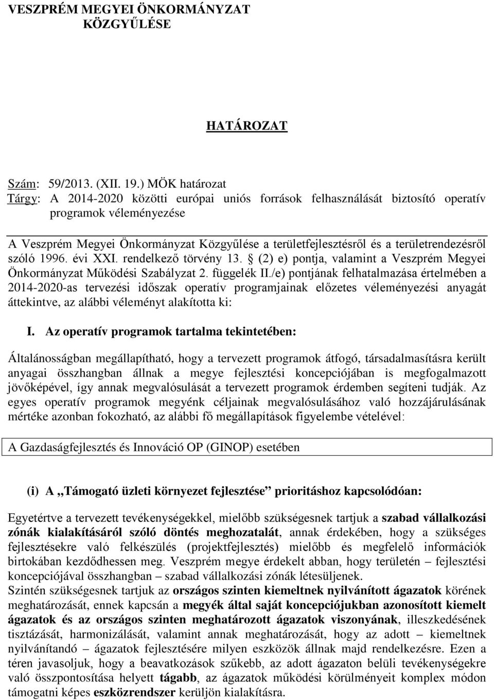 területrendezésről szóló 1996. évi XXI. rendelkező törvény 13. (2) e) pontja, valamint a Veszprém Megyei Önkormányzat Működési Szabályzat 2. függelék II.