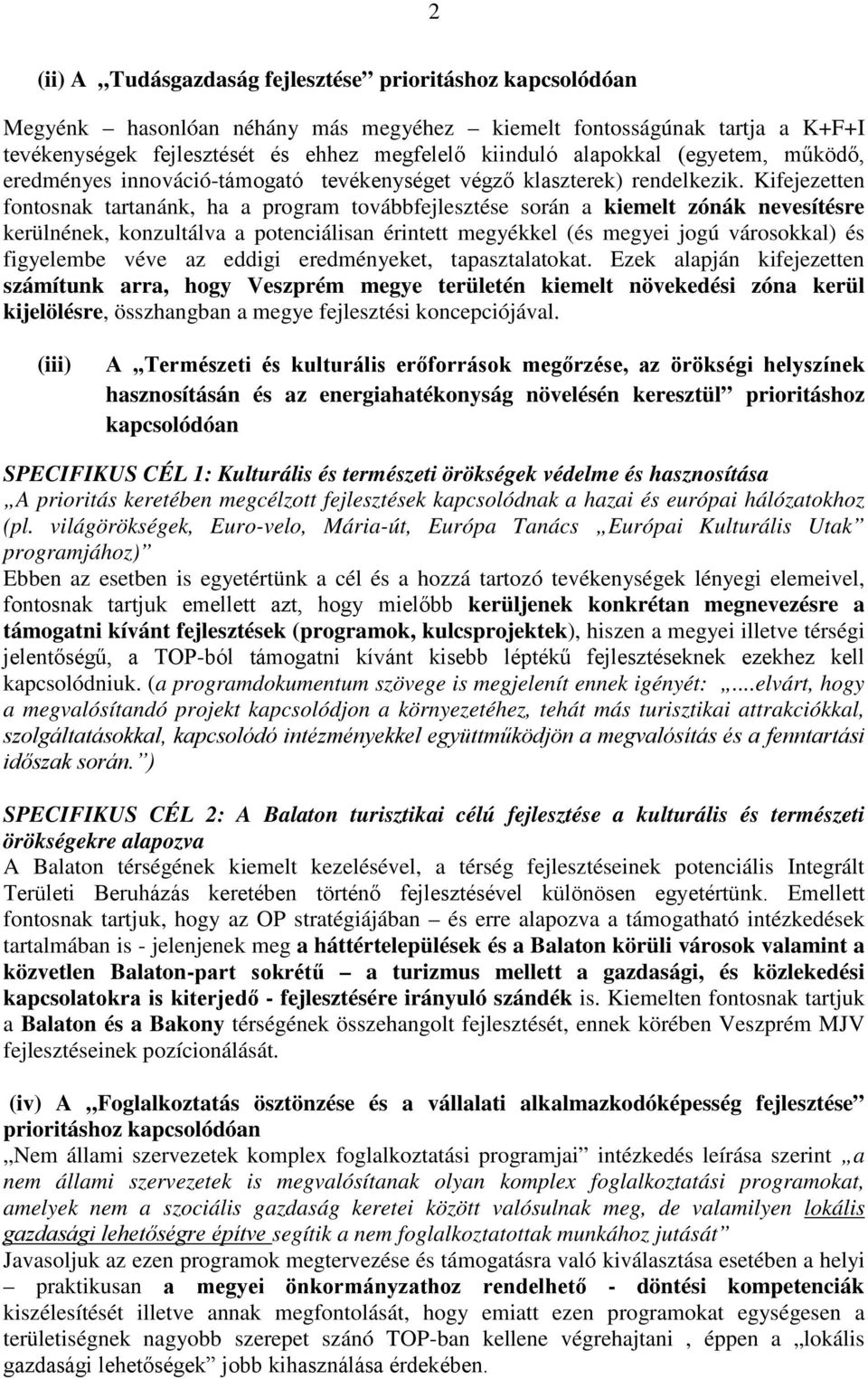 Kifejezetten fontosnak tartanánk, ha a program továbbfejlesztése során a kiemelt zónák nevesítésre kerülnének, konzultálva a potenciálisan érintett megyékkel (és megyei jogú városokkal) és figyelembe