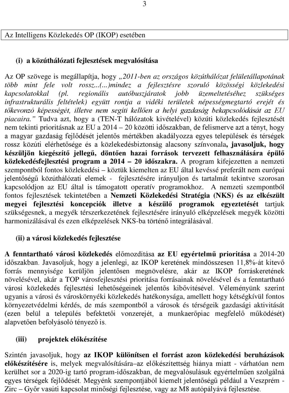 regionális autóbuszjáratok jobb üzemeltetéséhez szükséges infrastrukturális feltételek) együtt rontja a vidéki területek népességmegtartó erejét és tőkevonzó képességét, illetve nem segíti kellően a