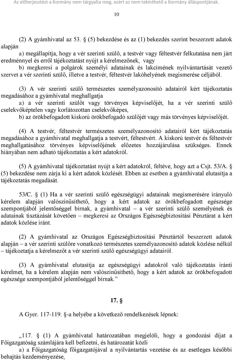 a kérelmezőnek, vagy b) megkeresi a polgárok személyi adatainak és lakcímének nyilvántartását vezető szervet a vér szerinti szülő, illetve a testvér, féltestvér lakóhelyének megismerése céljából.