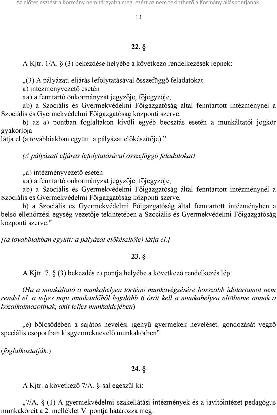 a Szociális és Gyermekvédelmi Főigazgatóság által fenntartott intézménynél a Szociális és Gyermekvédelmi Főigazgatóság központi szerve, b) az a) pontban foglaltakon kívüli egyéb beosztás esetén a