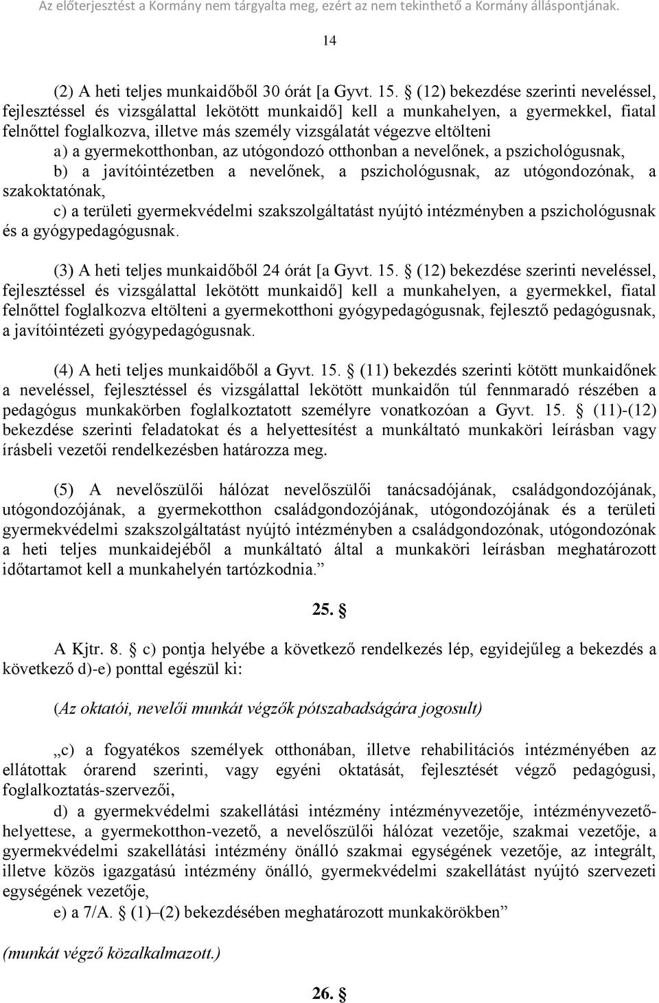 a) a gyermekotthonban, az utógondozó otthonban a nevelőnek, a pszichológusnak, b) a javítóintézetben a nevelőnek, a pszichológusnak, az utógondozónak, a szakoktatónak, c) a területi gyermekvédelmi